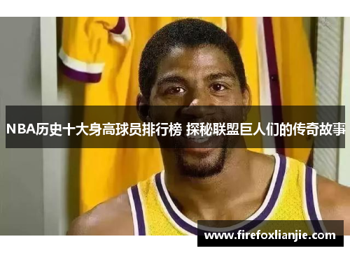 NBA历史十大身高球员排行榜 探秘联盟巨人们的传奇故事