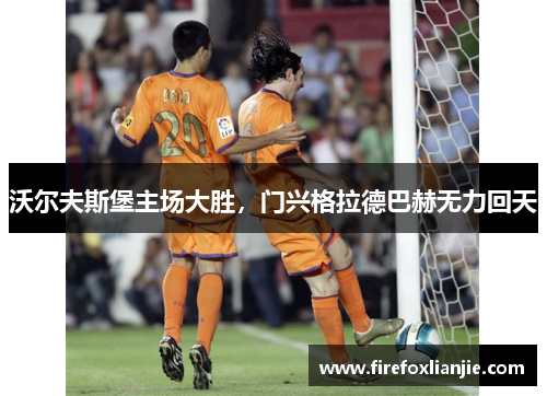 沃尔夫斯堡主场大胜，门兴格拉德巴赫无力回天