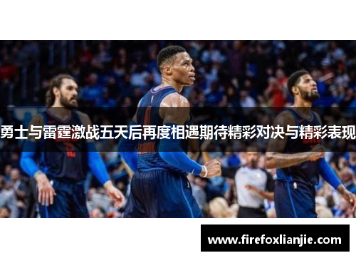勇士与雷霆激战五天后再度相遇期待精彩对决与精彩表现