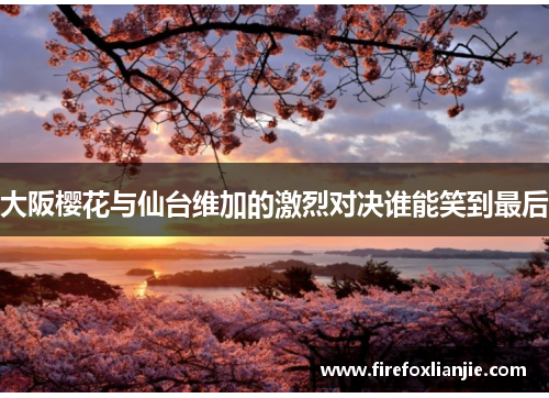 大阪樱花与仙台维加的激烈对决谁能笑到最后