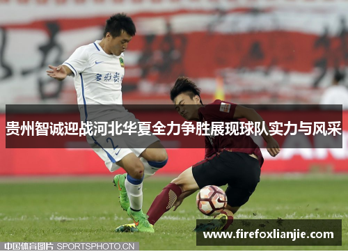 贵州智诚迎战河北华夏全力争胜展现球队实力与风采